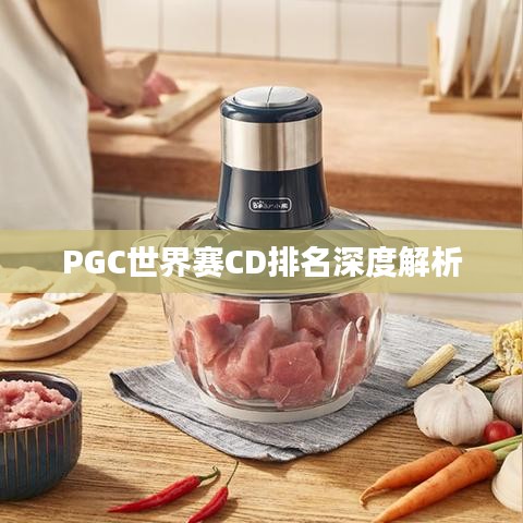 PGC世界賽CD排名深度解析