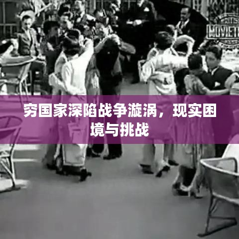 窮國(guó)家深陷戰(zhàn)爭(zhēng)漩渦，現(xiàn)實(shí)困境與挑戰(zhàn)