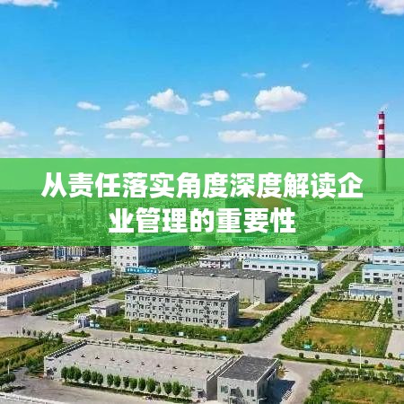 從責(zé)任落實(shí)角度深度解讀企業(yè)管理的重要性