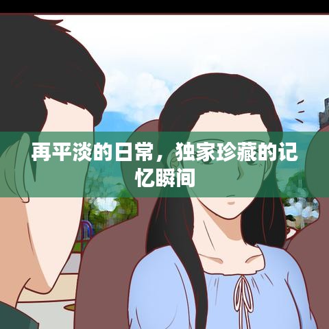 再平淡的日常，獨(dú)家珍藏的記憶瞬間