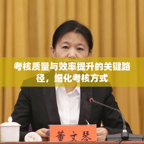 考核質(zhì)量與效率提升的關(guān)鍵路徑，細(xì)化考核方式
