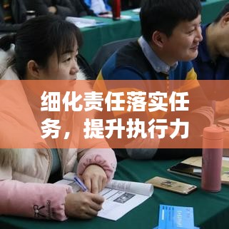 細化責(zé)任落實任務(wù)，提升執(zhí)行力的核心秘訣