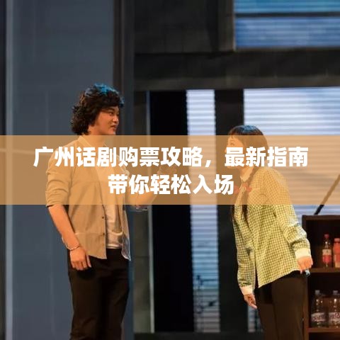 廣州話劇購票攻略，最新指南帶你輕松入場