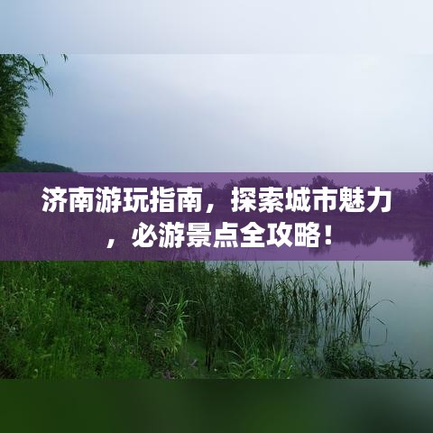 濟(jì)南游玩指南，探索城市魅力，必游景點(diǎn)全攻略！