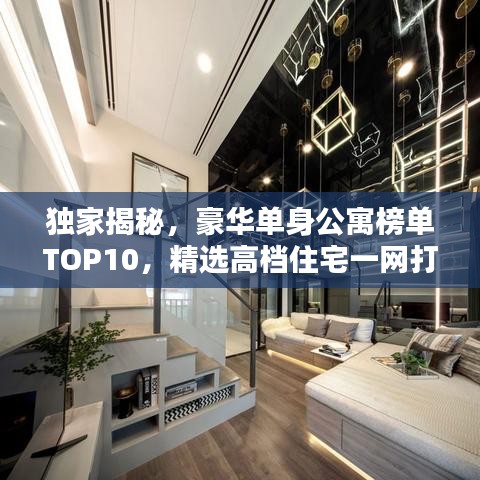 獨(dú)家揭秘，豪華單身公寓榜單TOP10，精選高檔住宅一網(wǎng)打盡！