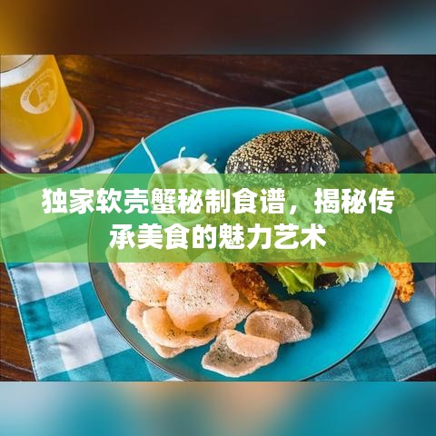 獨(dú)家軟殼蟹秘制食譜，揭秘傳承美食的魅力藝術(shù)