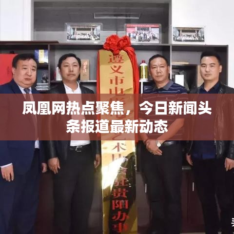 鳳凰網(wǎng)熱點(diǎn)聚焦，今日新聞?lì)^條報(bào)道最新動態(tài)