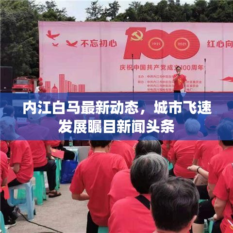 內(nèi)江白馬最新動態(tài)，城市飛速發(fā)展矚目新聞頭條