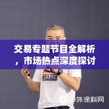 交易專題節(jié)目全解析，市場熱點深度探討，引領投資者洞悉先機