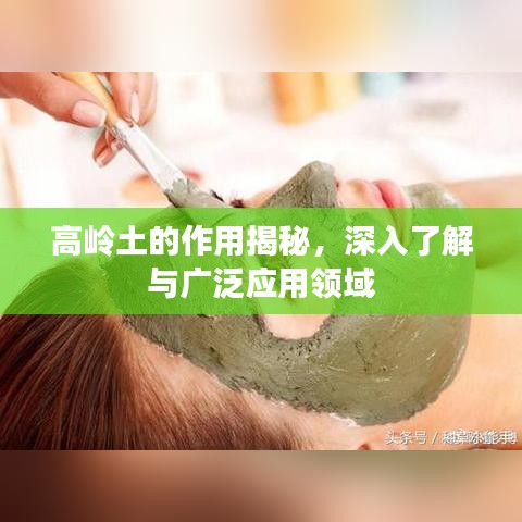 高嶺土的作用揭秘，深入了解與廣泛應(yīng)用領(lǐng)域