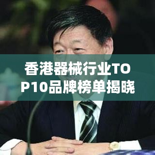 香港器械行業(yè)TOP10品牌榜單揭曉