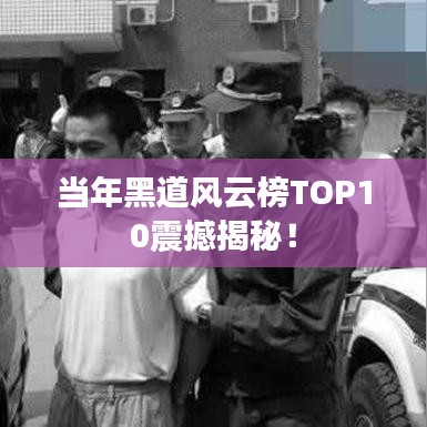 當年黑道風云榜TOP10震撼揭秘！