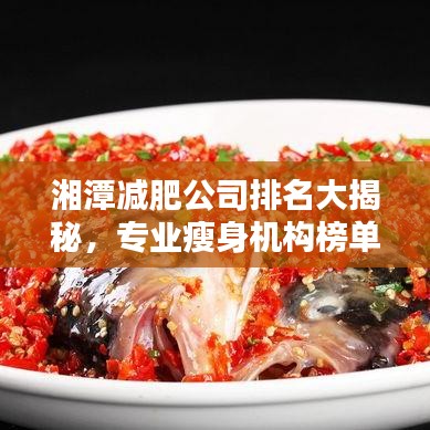 湘潭減肥公司排名大揭秘，專(zhuān)業(yè)瘦身機(jī)構(gòu)榜單來(lái)襲！