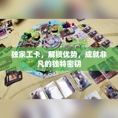 獨(dú)家工卡，解鎖優(yōu)勢，成就非凡的獨(dú)特密鑰
