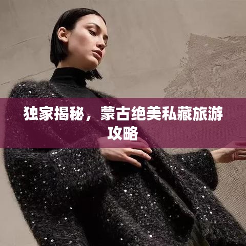 獨家揭秘，蒙古絕美私藏旅游攻略