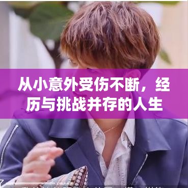 從小意外受傷不斷，經(jīng)歷與挑戰(zhàn)并存的人生故事