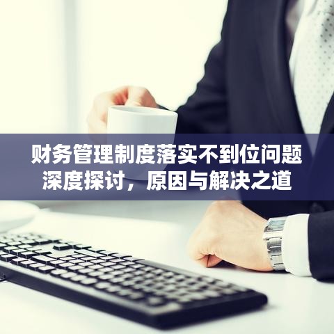 財務管理制度落實不到位問題深度探討，原因與解決之道