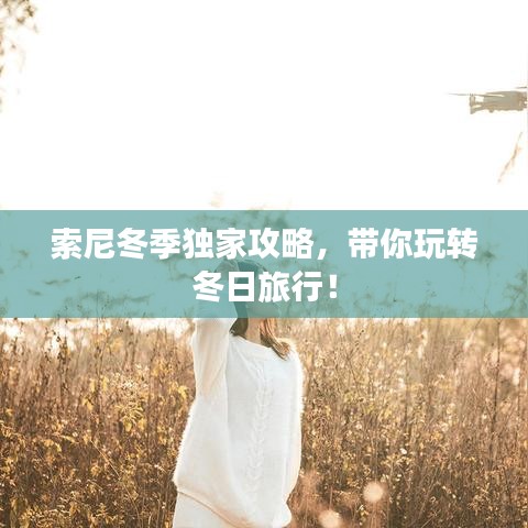 索尼冬季獨家攻略，帶你玩轉(zhuǎn)冬日旅行！