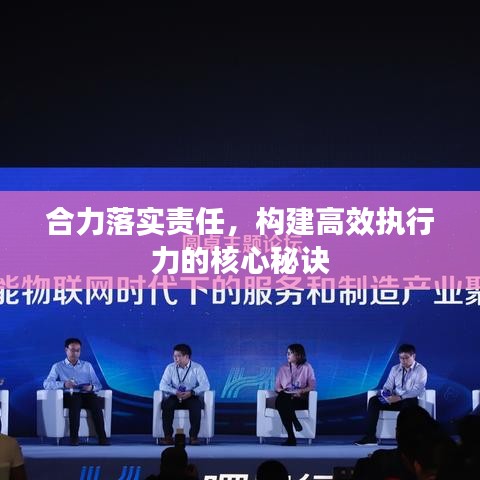 合力落實(shí)責(zé)任，構(gòu)建高效執(zhí)行力的核心秘訣