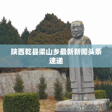 陜西乾縣梁山鄉(xiāng)最新新聞頭條速遞