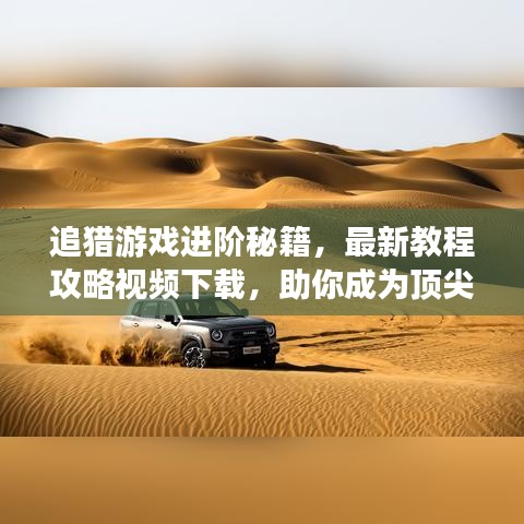 追獵游戲進階秘籍，最新教程攻略視頻下載，助你成為頂尖高手！