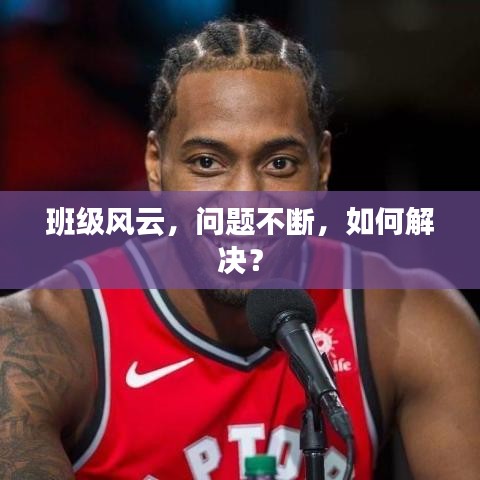 班級(jí)風(fēng)云，問題不斷，如何解決？