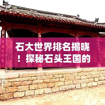 石大世界排名揭曉！探秘石頭王國(guó)的奧秘與魅力