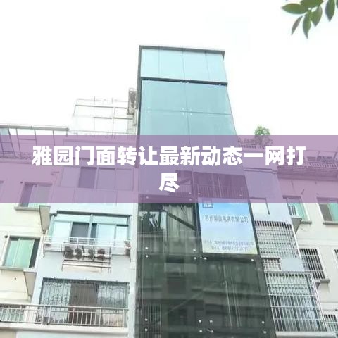 雅園門(mén)面轉(zhuǎn)讓最新動(dòng)態(tài)一網(wǎng)打盡