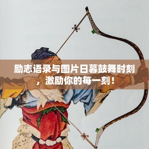 勵(lì)志語(yǔ)錄與圖片日暮鼓舞時(shí)刻，激勵(lì)你的每一刻！