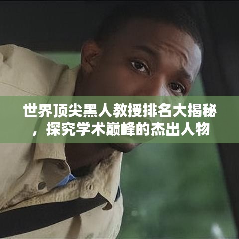 世界頂尖黑人教授排名大揭秘，探究學(xué)術(shù)巔峰的杰出人物
