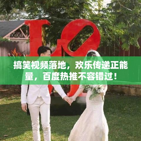 搞笑視頻落地，歡樂傳遞正能量，百度熱推不容錯過！