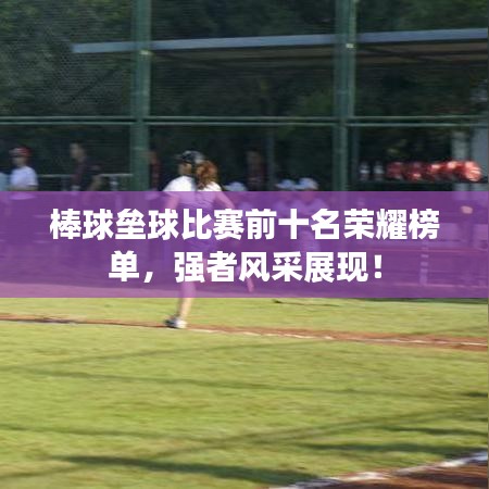 棒球壘球比賽前十名榮耀榜單，強者風(fēng)采展現(xiàn)！