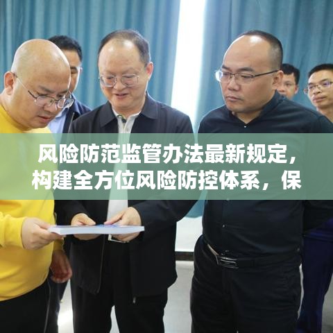 風(fēng)險防范監(jiān)管辦法最新規(guī)定，構(gòu)建全方位風(fēng)險防控體系，保障安全穩(wěn)定！