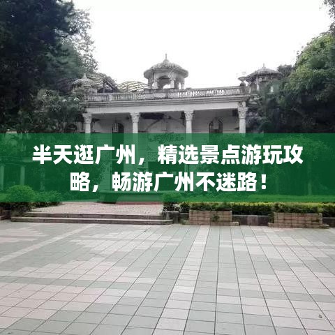 半天逛廣州，精選景點游玩攻略，暢游廣州不迷路！