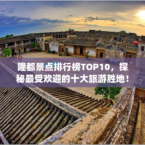 隆都景點排行榜TOP10，探秘最受歡迎的十大旅游勝地！