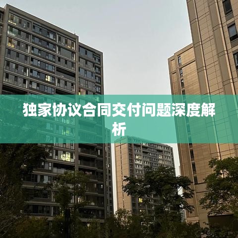 獨(dú)家協(xié)議合同交付問(wèn)題深度解析