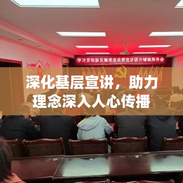 深化基層宣講，助力理念深入人心傳播