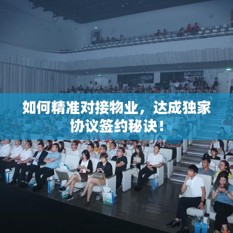如何精準(zhǔn)對(duì)接物業(yè)，達(dá)成獨(dú)家協(xié)議簽約秘訣！