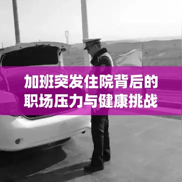 加班突發(fā)住院背后的職場(chǎng)壓力與健康挑戰(zhàn)