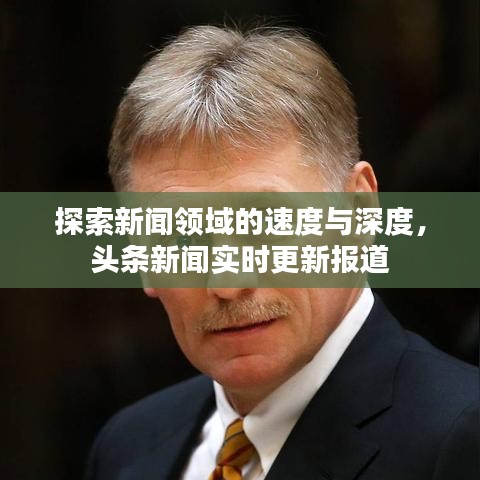 探索新聞?lì)I(lǐng)域的速度與深度，頭條新聞實(shí)時(shí)更新報(bào)道