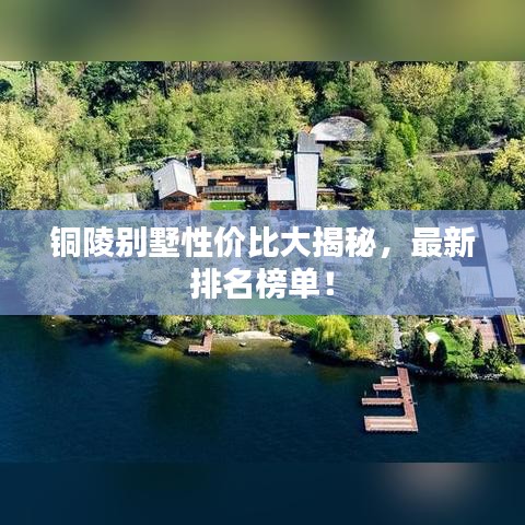 銅陵別墅性價(jià)比大揭秘，最新排名榜單！