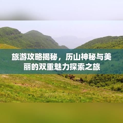 旅游攻略揭秘，歷山神秘與美麗的雙重魅力探索之旅