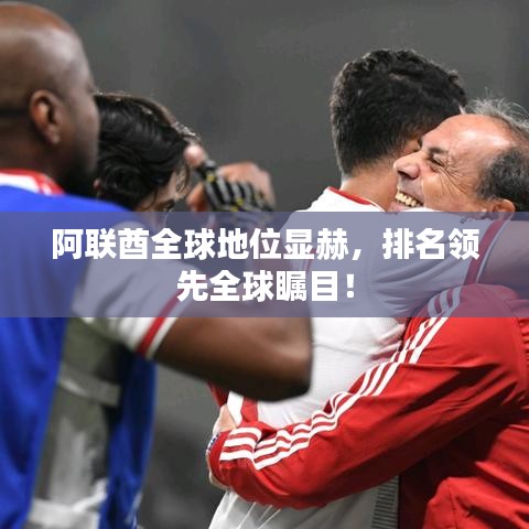 阿聯(lián)酋全球地位顯赫，排名領(lǐng)先全球矚目！