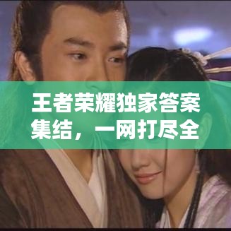 王者榮耀獨(dú)家答案集結(jié)，一網(wǎng)打盡全攻略秘籍！