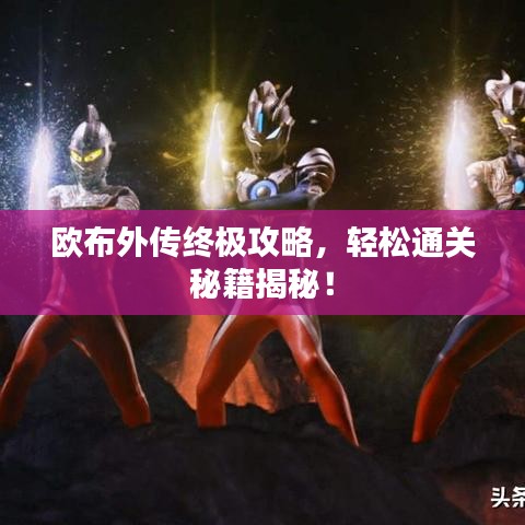 歐布外傳終極攻略，輕松通關(guān)秘籍揭秘！