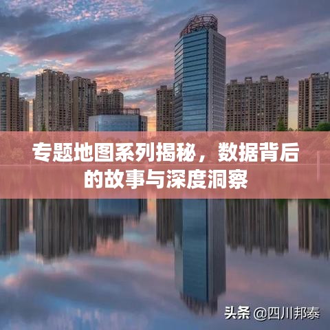 專題地圖系列揭秘，數(shù)據(jù)背后的故事與深度洞察