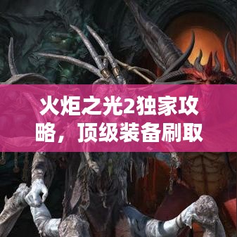 火炬之光2獨(dú)家攻略，頂級(jí)裝備刷取秘籍，輕松掌握！