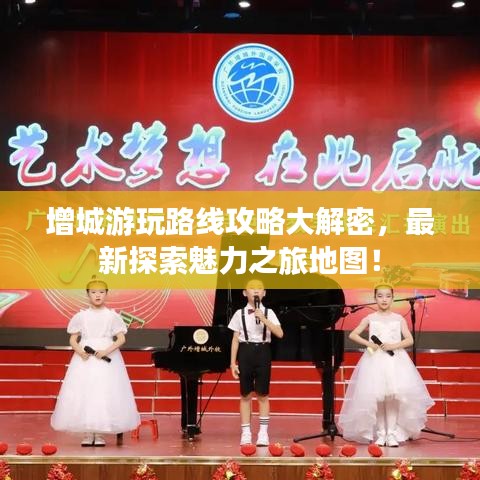 增城游玩路線攻略大解密，最新探索魅力之旅地圖！