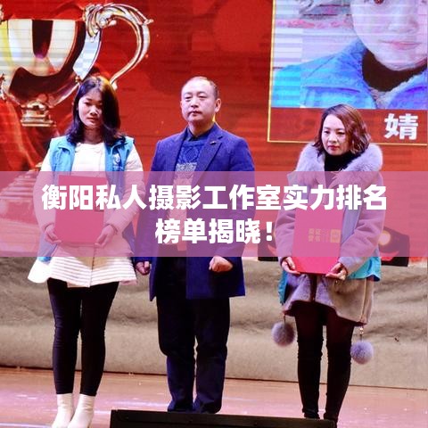 衡陽私人攝影工作室實(shí)力排名榜單揭曉！