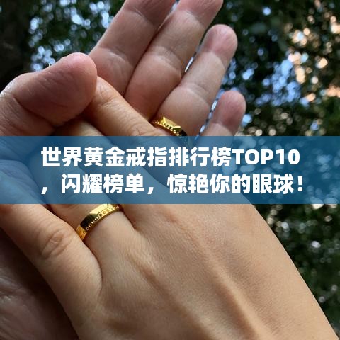 世界黃金戒指排行榜TOP10，閃耀榜單，驚艷你的眼球！